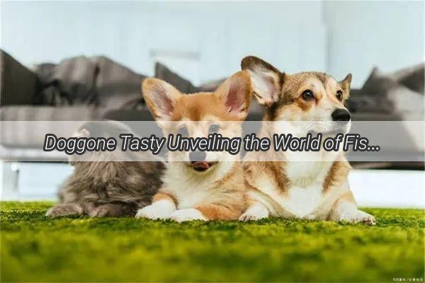 Doggone Tasty Unveiling the World of Fishy Delights for Your Canine Companion